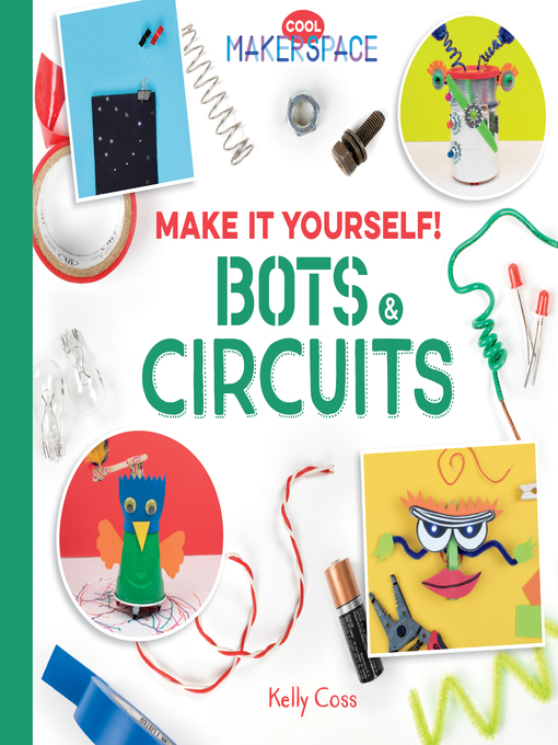 Title details for Make It Yourself! Bots & Circuits by Kelly Coss - Available